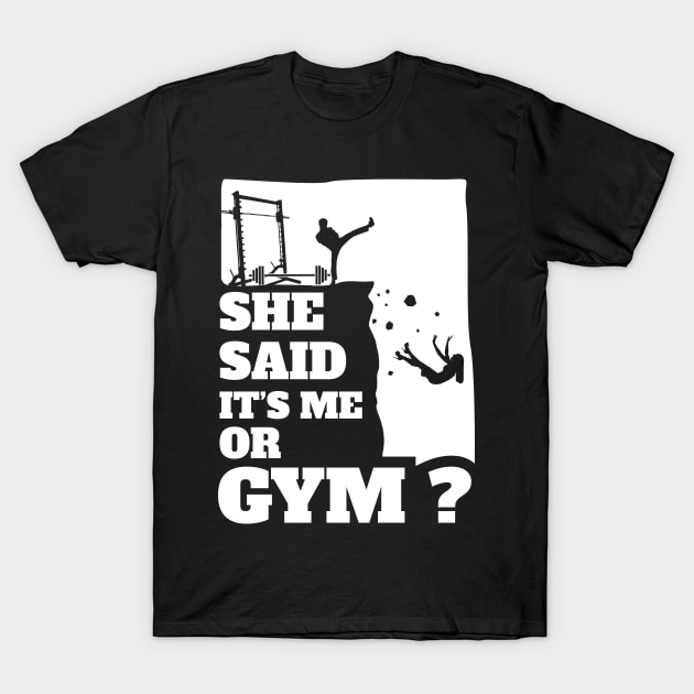 She Said Its Me Or Gym? Funny gift graphic! T-Shirt by theodoros20